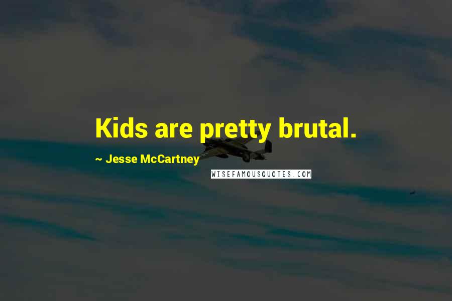 Jesse McCartney Quotes: Kids are pretty brutal.