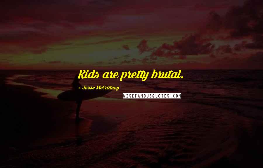 Jesse McCartney Quotes: Kids are pretty brutal.