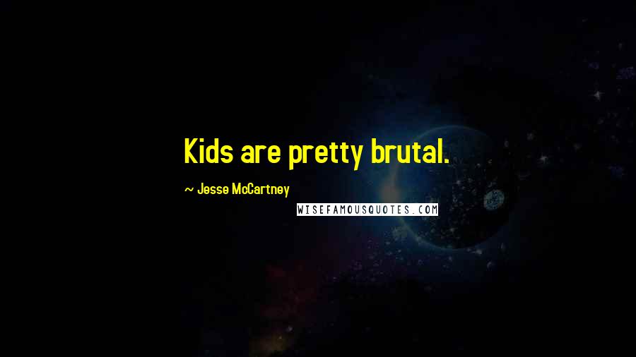 Jesse McCartney Quotes: Kids are pretty brutal.