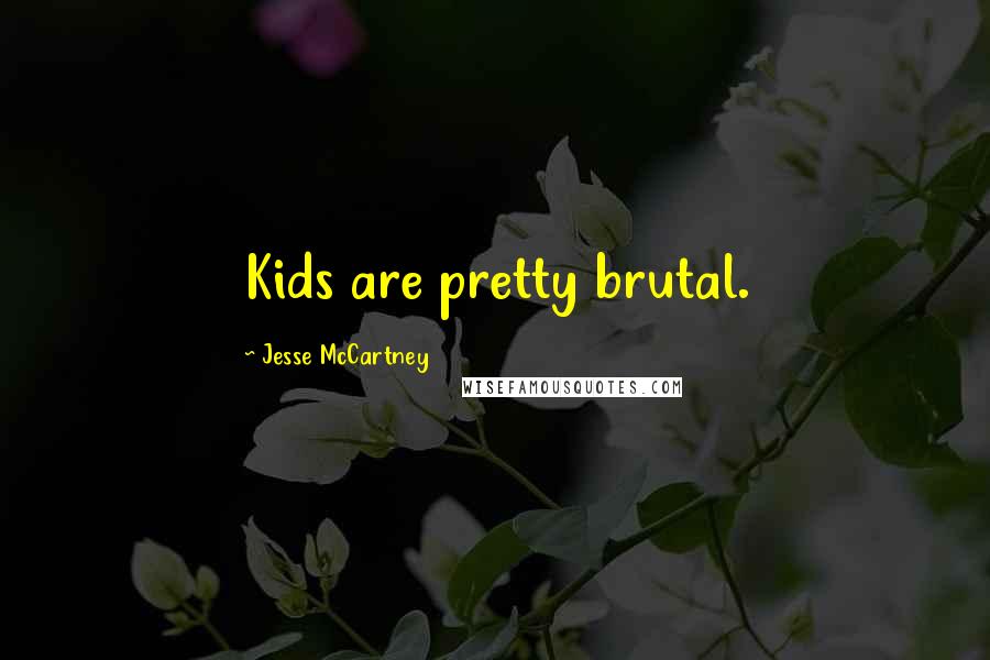 Jesse McCartney Quotes: Kids are pretty brutal.