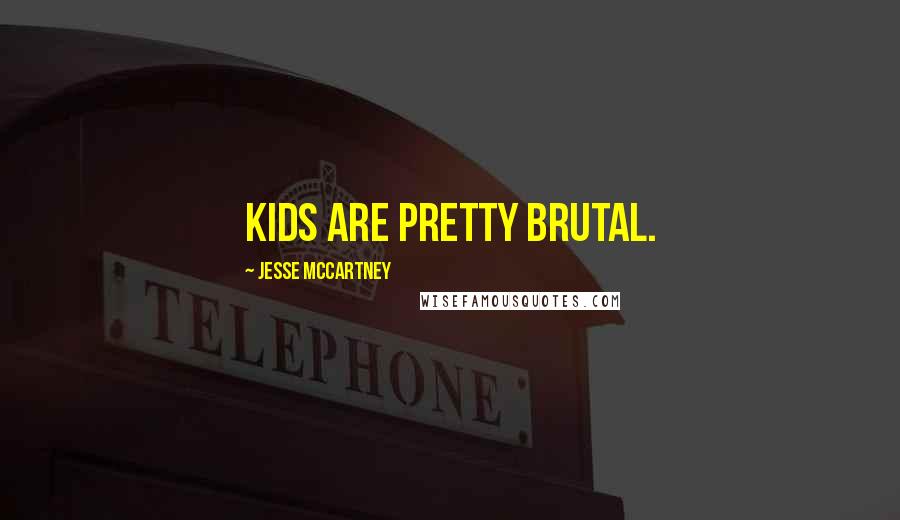 Jesse McCartney Quotes: Kids are pretty brutal.