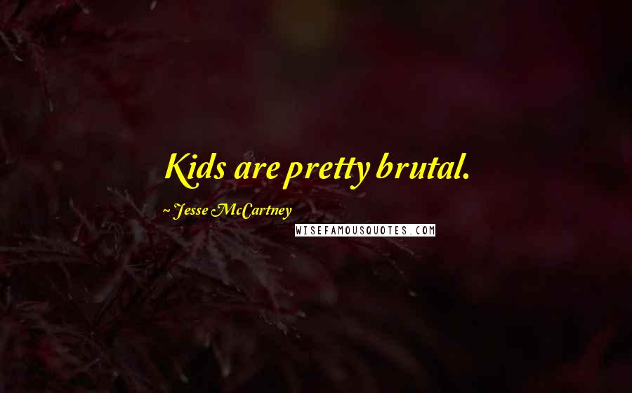 Jesse McCartney Quotes: Kids are pretty brutal.