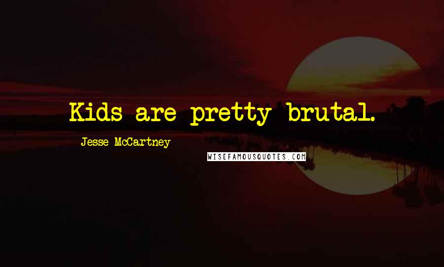 Jesse McCartney Quotes: Kids are pretty brutal.