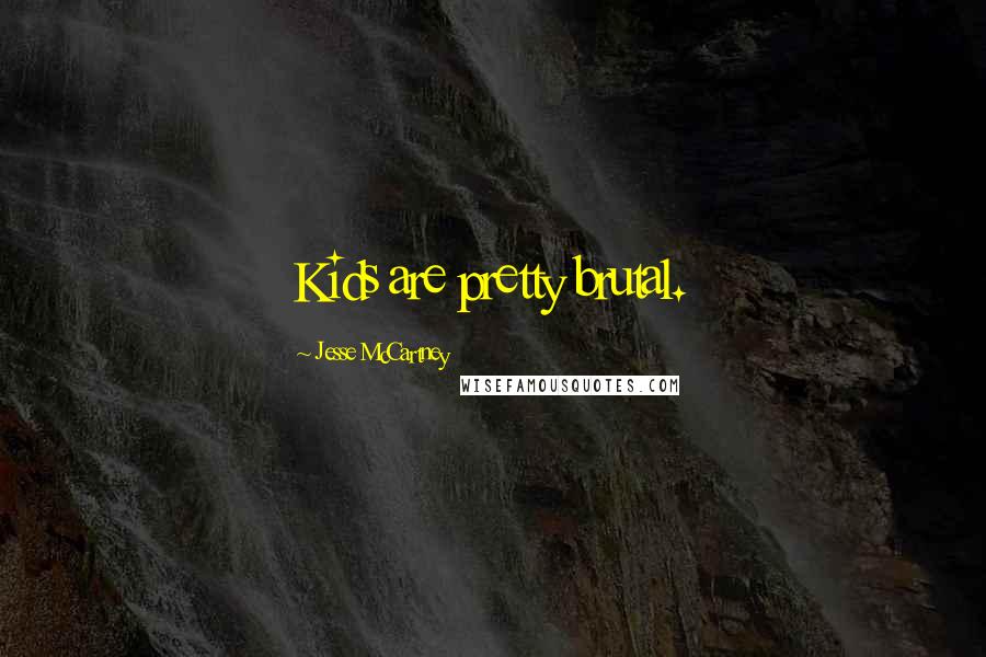 Jesse McCartney Quotes: Kids are pretty brutal.