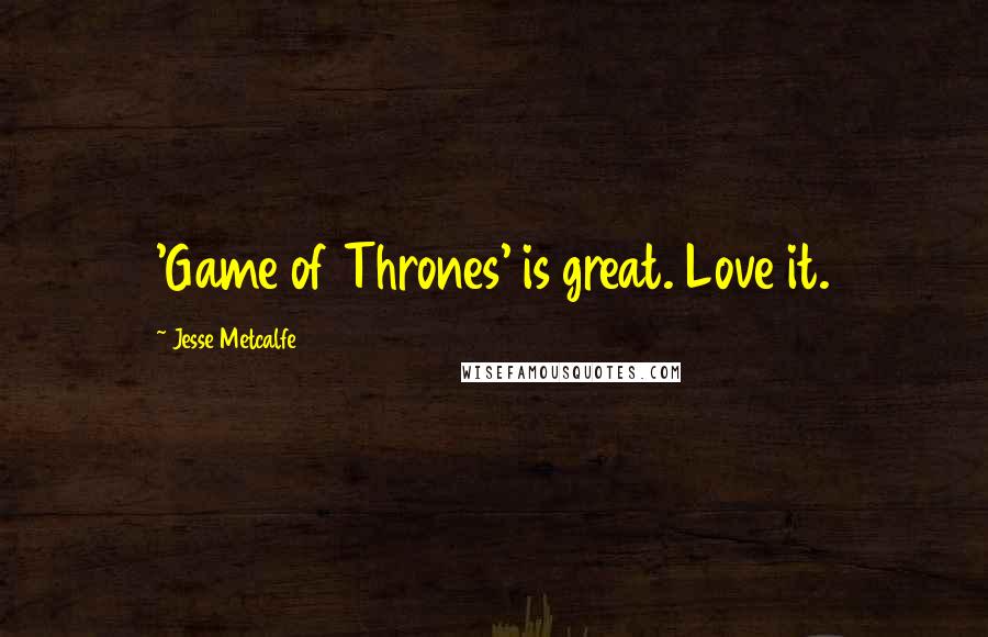 Jesse Metcalfe Quotes: 'Game of Thrones' is great. Love it.