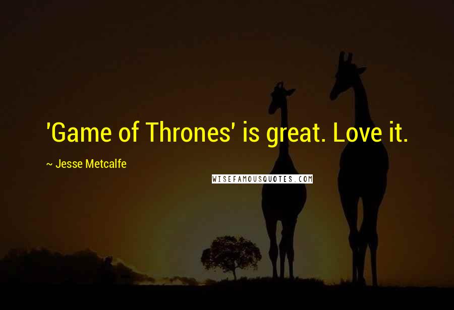 Jesse Metcalfe Quotes: 'Game of Thrones' is great. Love it.