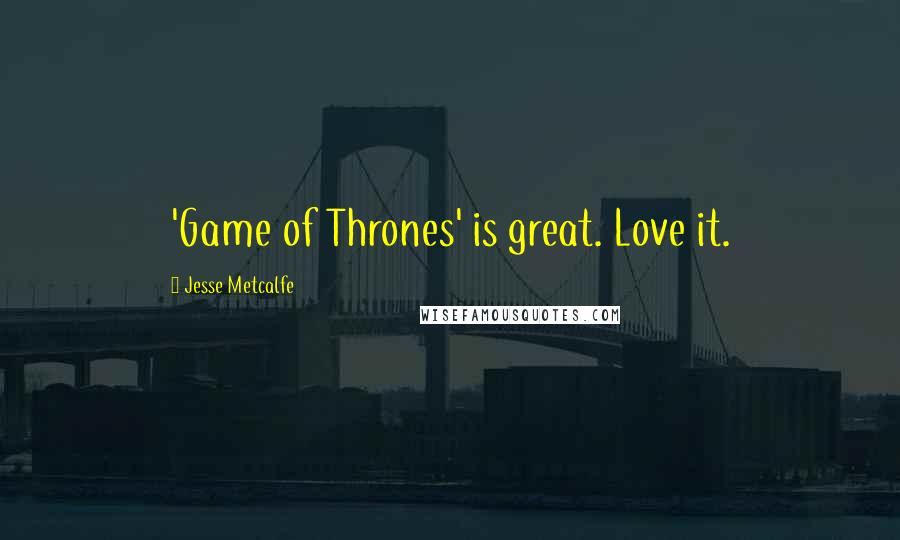 Jesse Metcalfe Quotes: 'Game of Thrones' is great. Love it.