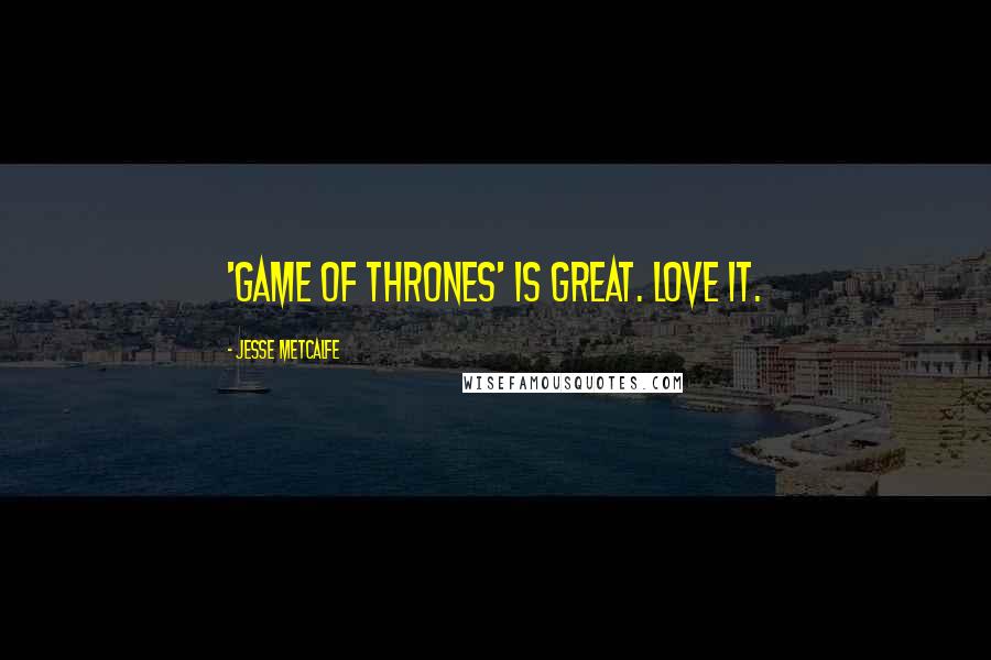 Jesse Metcalfe Quotes: 'Game of Thrones' is great. Love it.
