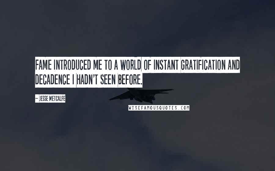 Jesse Metcalfe Quotes: Fame introduced me to a world of instant gratification and decadence I hadn't seen before.