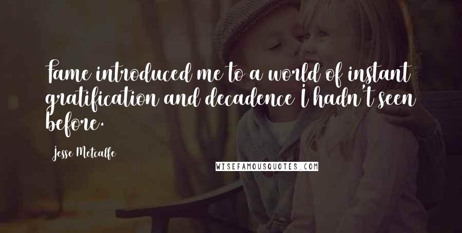 Jesse Metcalfe Quotes: Fame introduced me to a world of instant gratification and decadence I hadn't seen before.