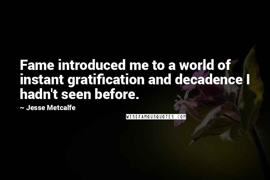 Jesse Metcalfe Quotes: Fame introduced me to a world of instant gratification and decadence I hadn't seen before.