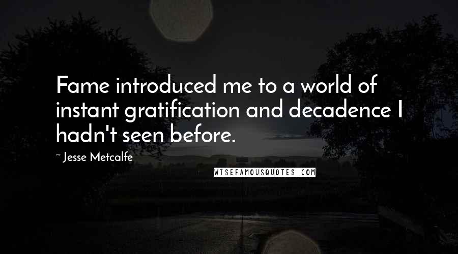 Jesse Metcalfe Quotes: Fame introduced me to a world of instant gratification and decadence I hadn't seen before.
