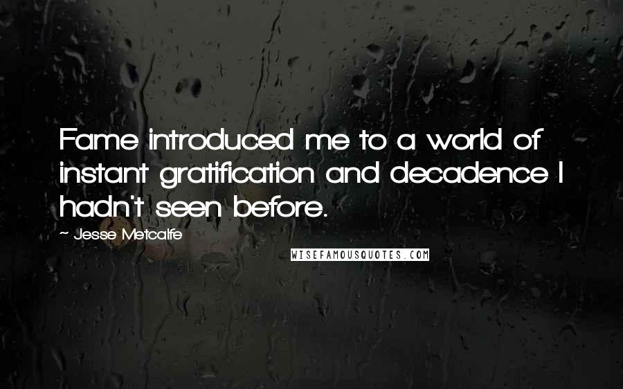 Jesse Metcalfe Quotes: Fame introduced me to a world of instant gratification and decadence I hadn't seen before.