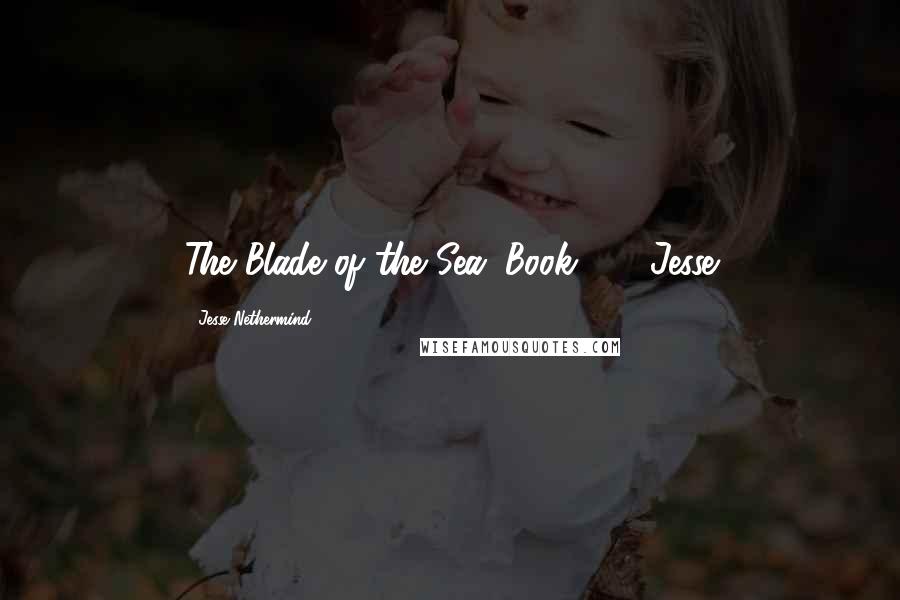 Jesse Nethermind Quotes: The Blade of the Sea: Book 2   Jesse