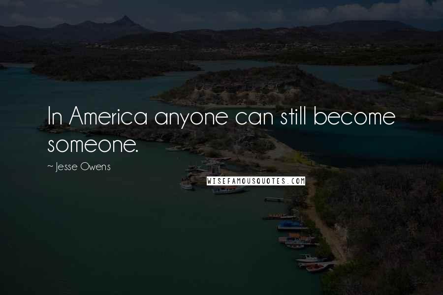 Jesse Owens Quotes: In America anyone can still become someone.