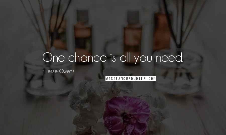 Jesse Owens Quotes: One chance is all you need.