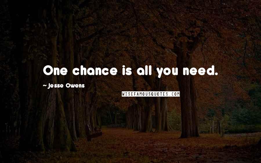 Jesse Owens Quotes: One chance is all you need.