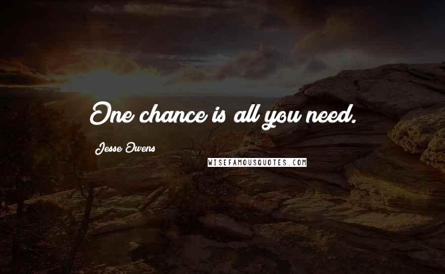 Jesse Owens Quotes: One chance is all you need.