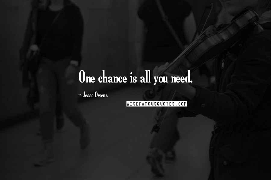 Jesse Owens Quotes: One chance is all you need.