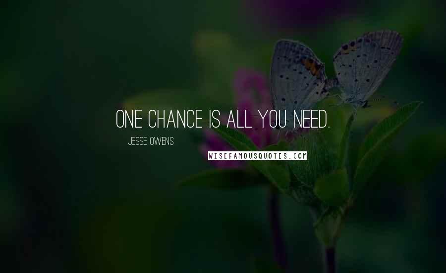 Jesse Owens Quotes: One chance is all you need.