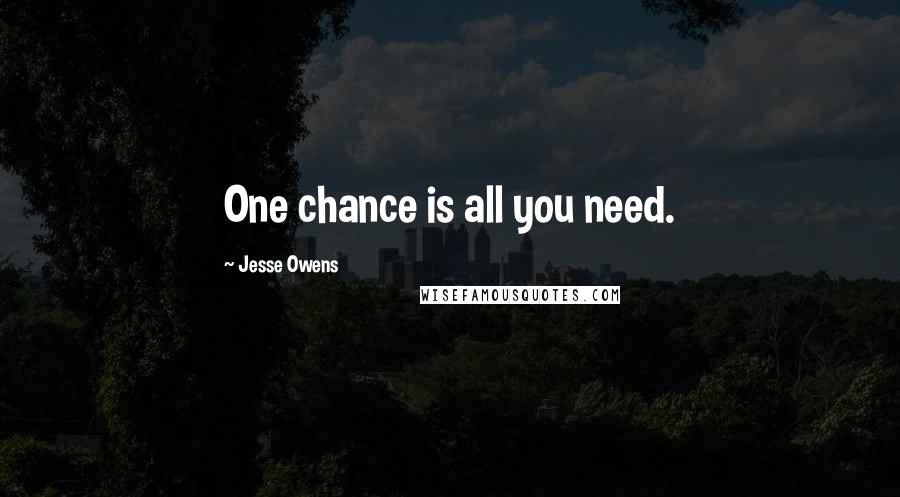 Jesse Owens Quotes: One chance is all you need.