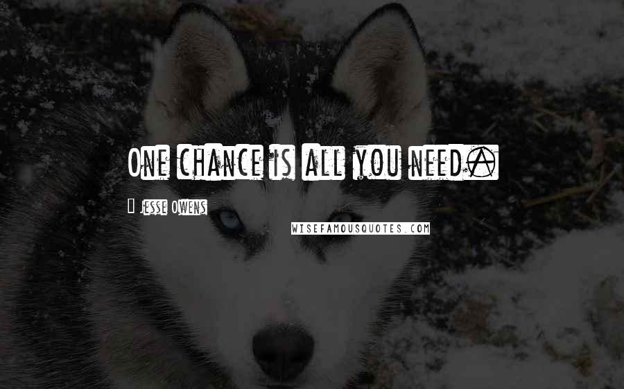 Jesse Owens Quotes: One chance is all you need.