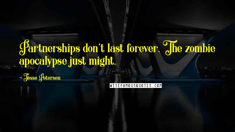 Jesse Petersen Quotes: Partnerships don't last forever. The zombie apocalypse just might.