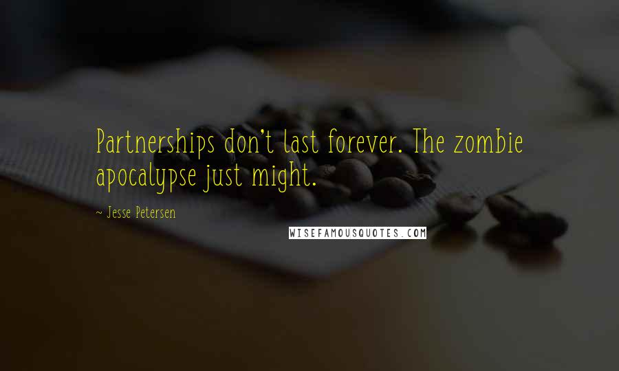 Jesse Petersen Quotes: Partnerships don't last forever. The zombie apocalypse just might.