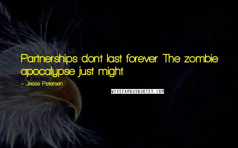 Jesse Petersen Quotes: Partnerships don't last forever. The zombie apocalypse just might.