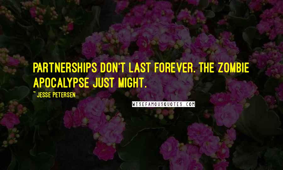 Jesse Petersen Quotes: Partnerships don't last forever. The zombie apocalypse just might.