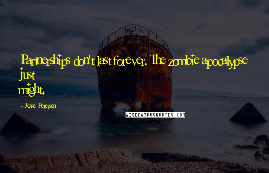 Jesse Petersen Quotes: Partnerships don't last forever. The zombie apocalypse just might.