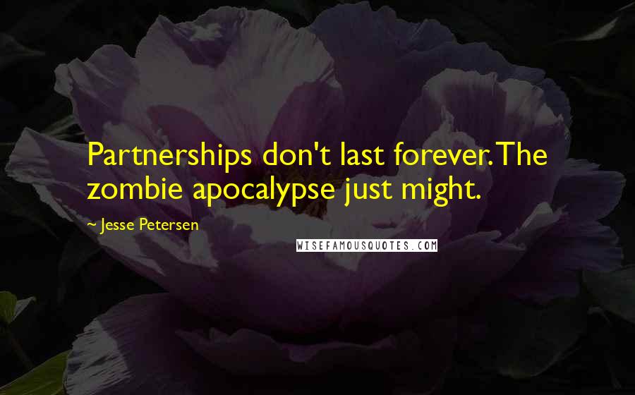 Jesse Petersen Quotes: Partnerships don't last forever. The zombie apocalypse just might.