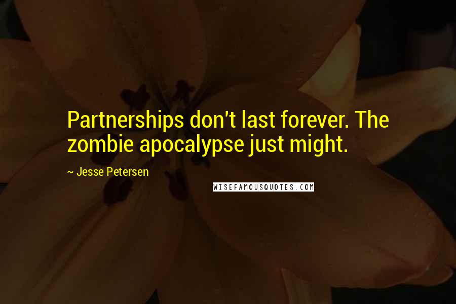 Jesse Petersen Quotes: Partnerships don't last forever. The zombie apocalypse just might.