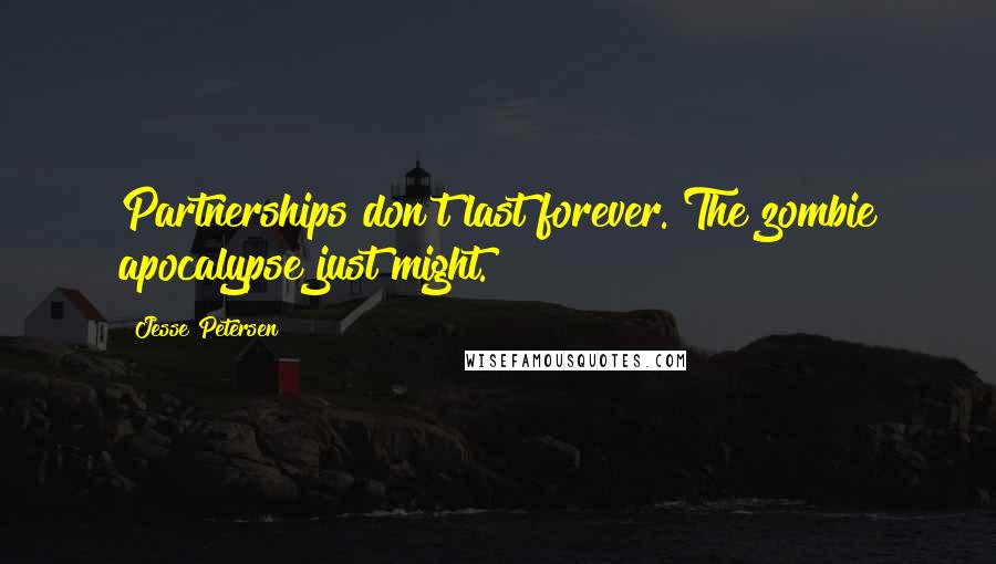 Jesse Petersen Quotes: Partnerships don't last forever. The zombie apocalypse just might.