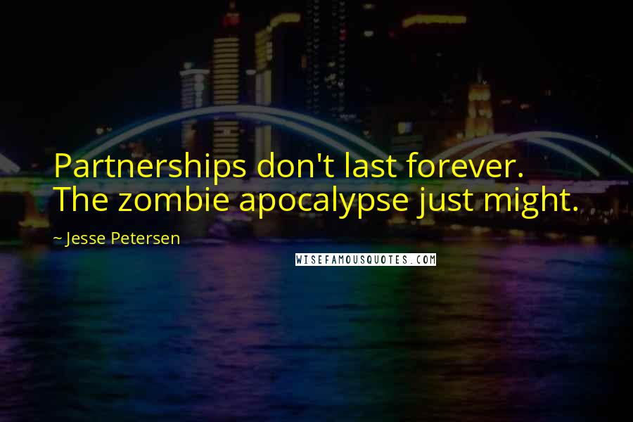 Jesse Petersen Quotes: Partnerships don't last forever. The zombie apocalypse just might.
