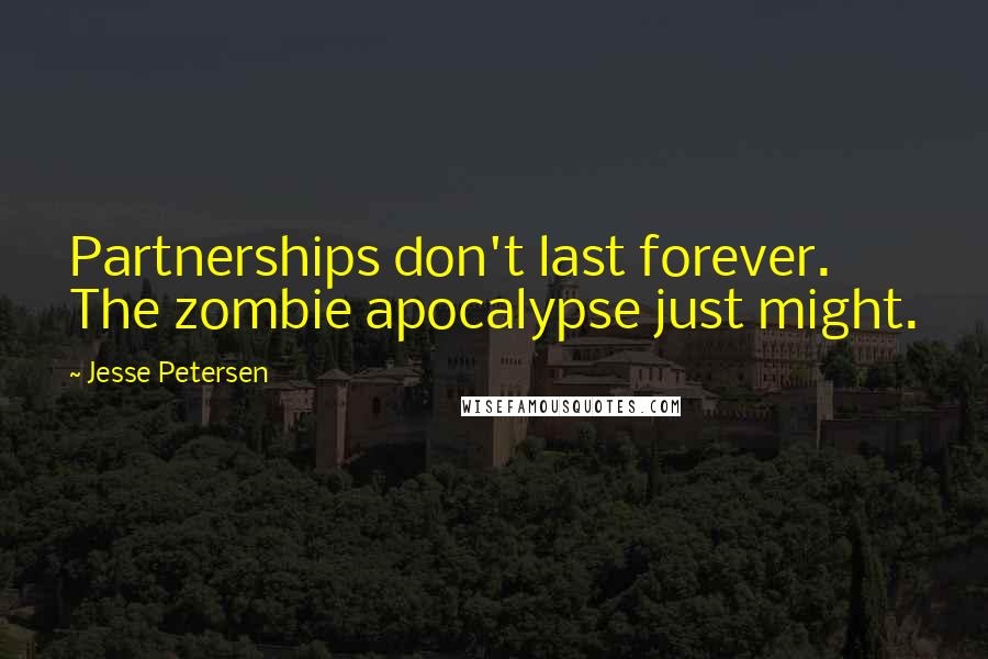 Jesse Petersen Quotes: Partnerships don't last forever. The zombie apocalypse just might.