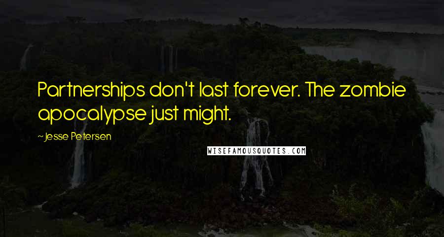 Jesse Petersen Quotes: Partnerships don't last forever. The zombie apocalypse just might.