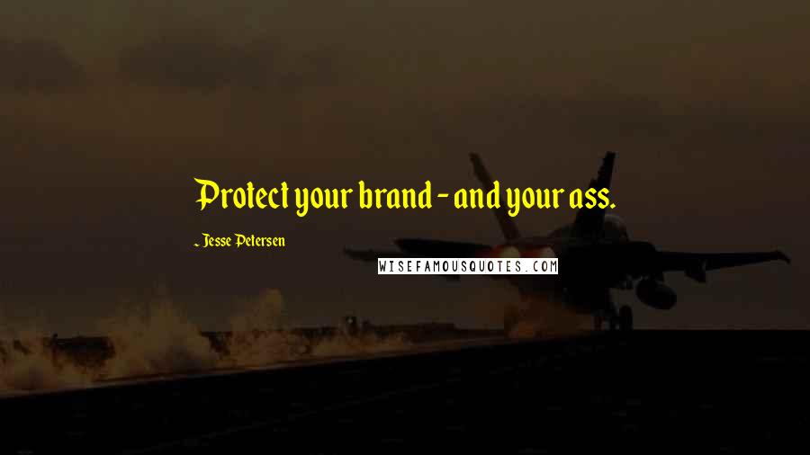 Jesse Petersen Quotes: Protect your brand - and your ass.