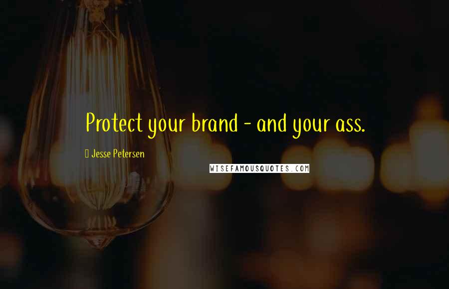 Jesse Petersen Quotes: Protect your brand - and your ass.