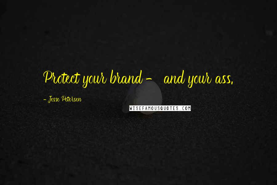 Jesse Petersen Quotes: Protect your brand - and your ass.