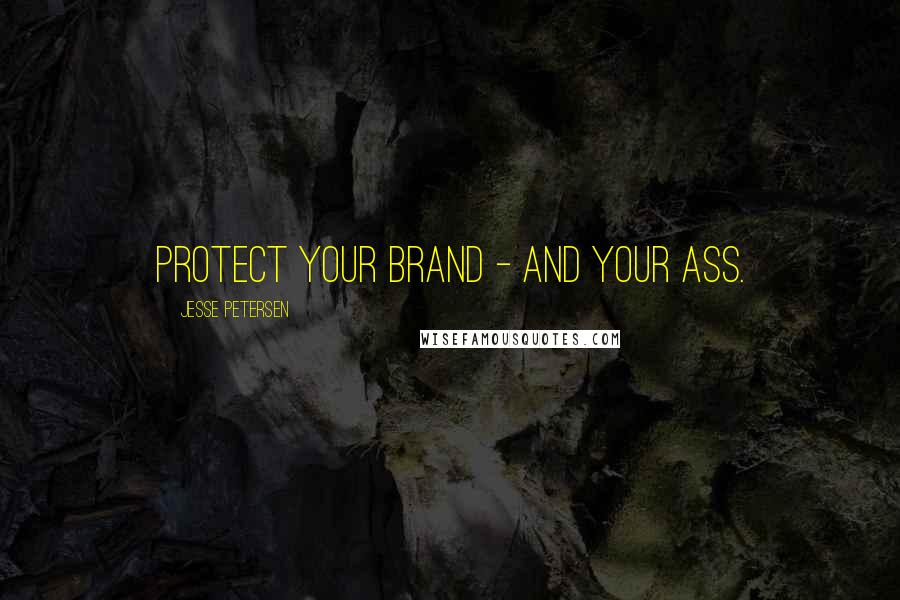 Jesse Petersen Quotes: Protect your brand - and your ass.