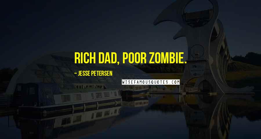 Jesse Petersen Quotes: Rich dad, poor zombie.