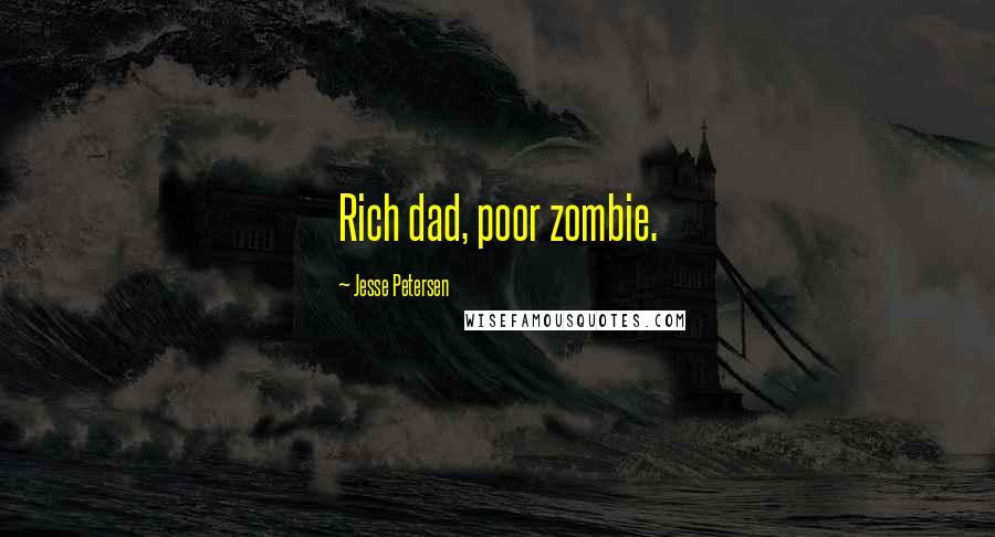 Jesse Petersen Quotes: Rich dad, poor zombie.