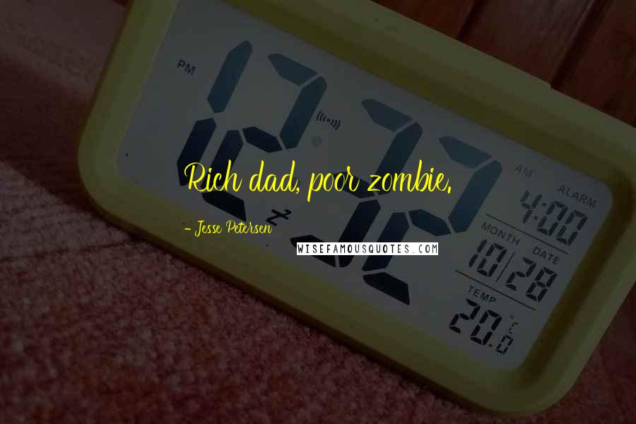 Jesse Petersen Quotes: Rich dad, poor zombie.