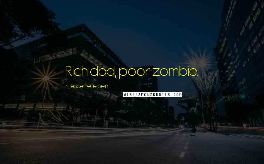 Jesse Petersen Quotes: Rich dad, poor zombie.