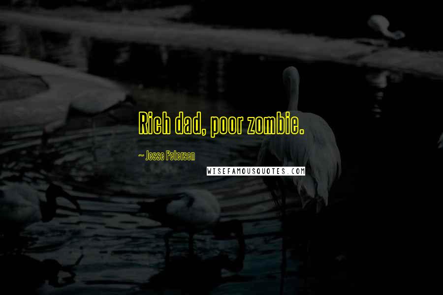 Jesse Petersen Quotes: Rich dad, poor zombie.