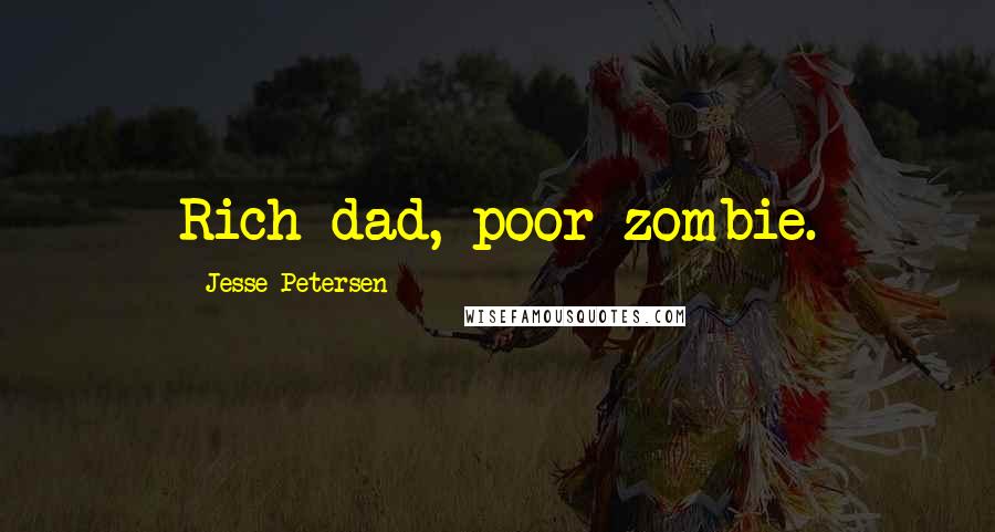 Jesse Petersen Quotes: Rich dad, poor zombie.