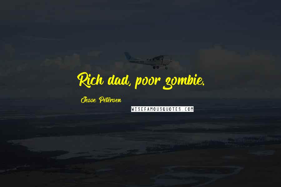Jesse Petersen Quotes: Rich dad, poor zombie.