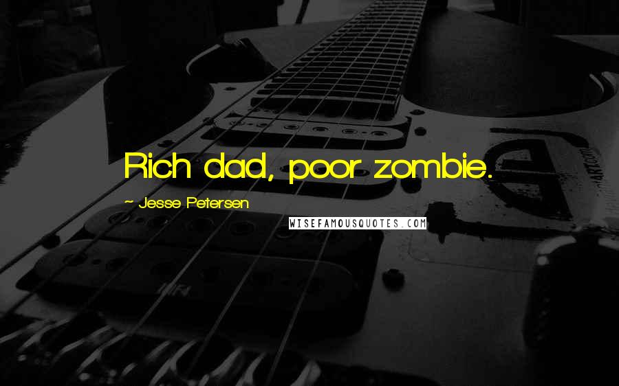 Jesse Petersen Quotes: Rich dad, poor zombie.