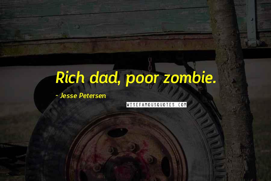 Jesse Petersen Quotes: Rich dad, poor zombie.
